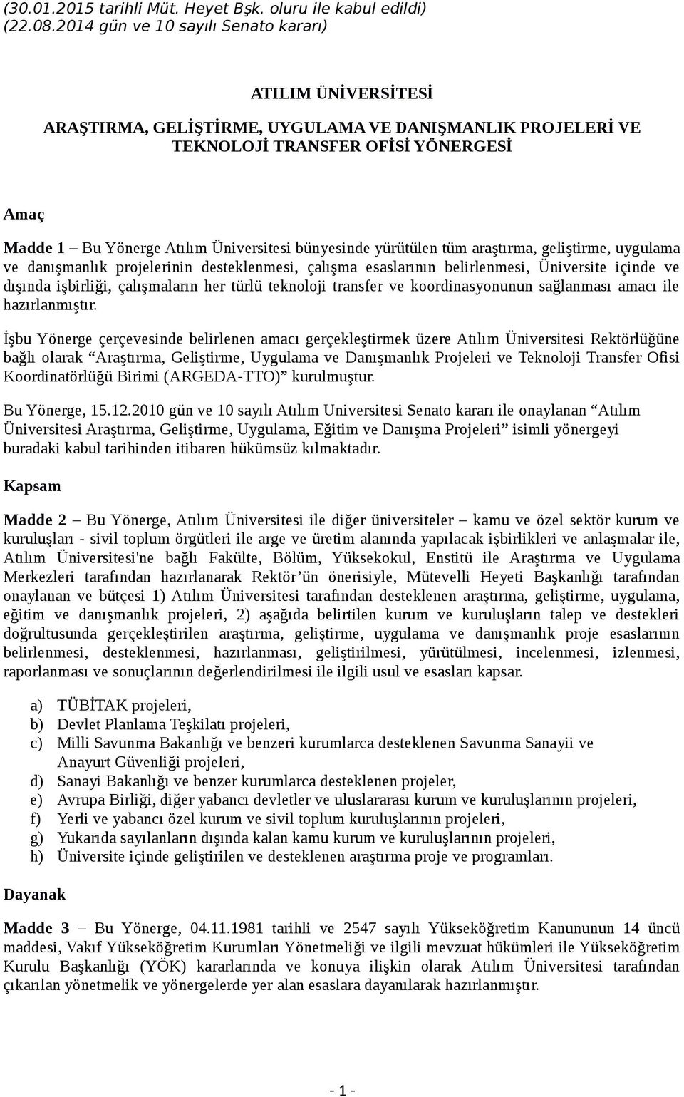 bünyesinde yürütülen tüm araştırma, geliştirme, uygulama ve danışmanlık projelerinin desteklenmesi, çalışma esaslarının belirlenmesi, Üniversite içinde ve dışında işbirliği, çalışmaların her türlü