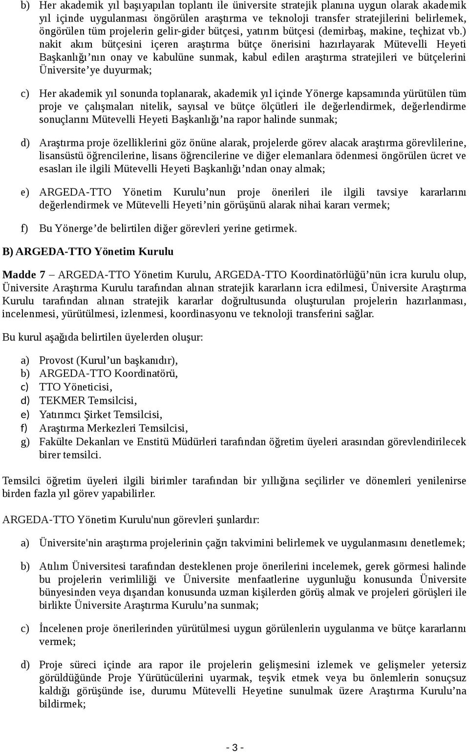 ) nakit akım bütçesini içeren araştırma bütçe önerisini hazırlayarak Mütevelli Heyeti Başkanlığı nın onay ve kabulüne sunmak, kabul edilen araştırma stratejileri ve bütçelerini Üniversite ye