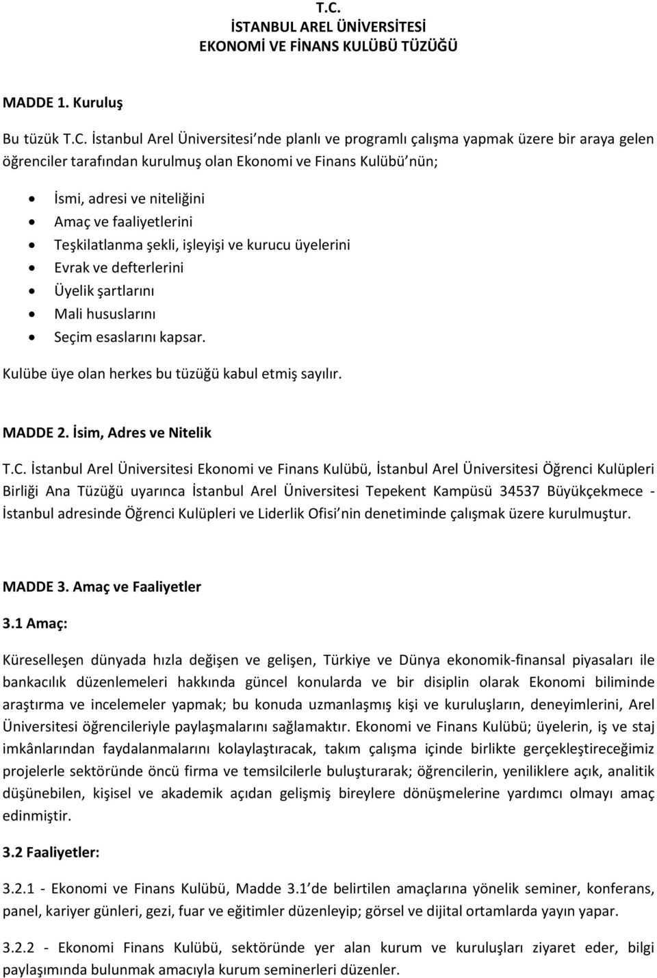 hususlarını Seçim esaslarını kapsar. Kulübe üye olan herkes bu tüzüğü kabul etmiş sayılır. MADDE 2. İsim, Adres ve Nitelik T.C.