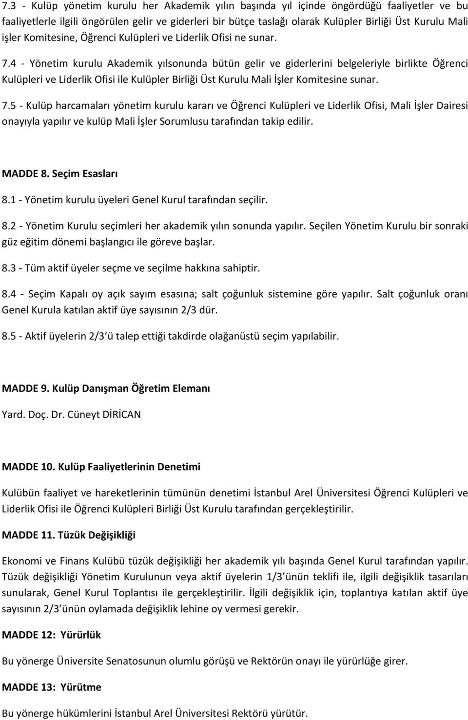 4 - Yönetim kurulu Akademik yılsonunda bütün gelir ve giderlerini belgeleriyle birlikte Öğrenci Kulüpleri ve Liderlik Ofisi ile Kulüpler Birliği Üst Kurulu Mali İşler Komitesine sunar. 7.