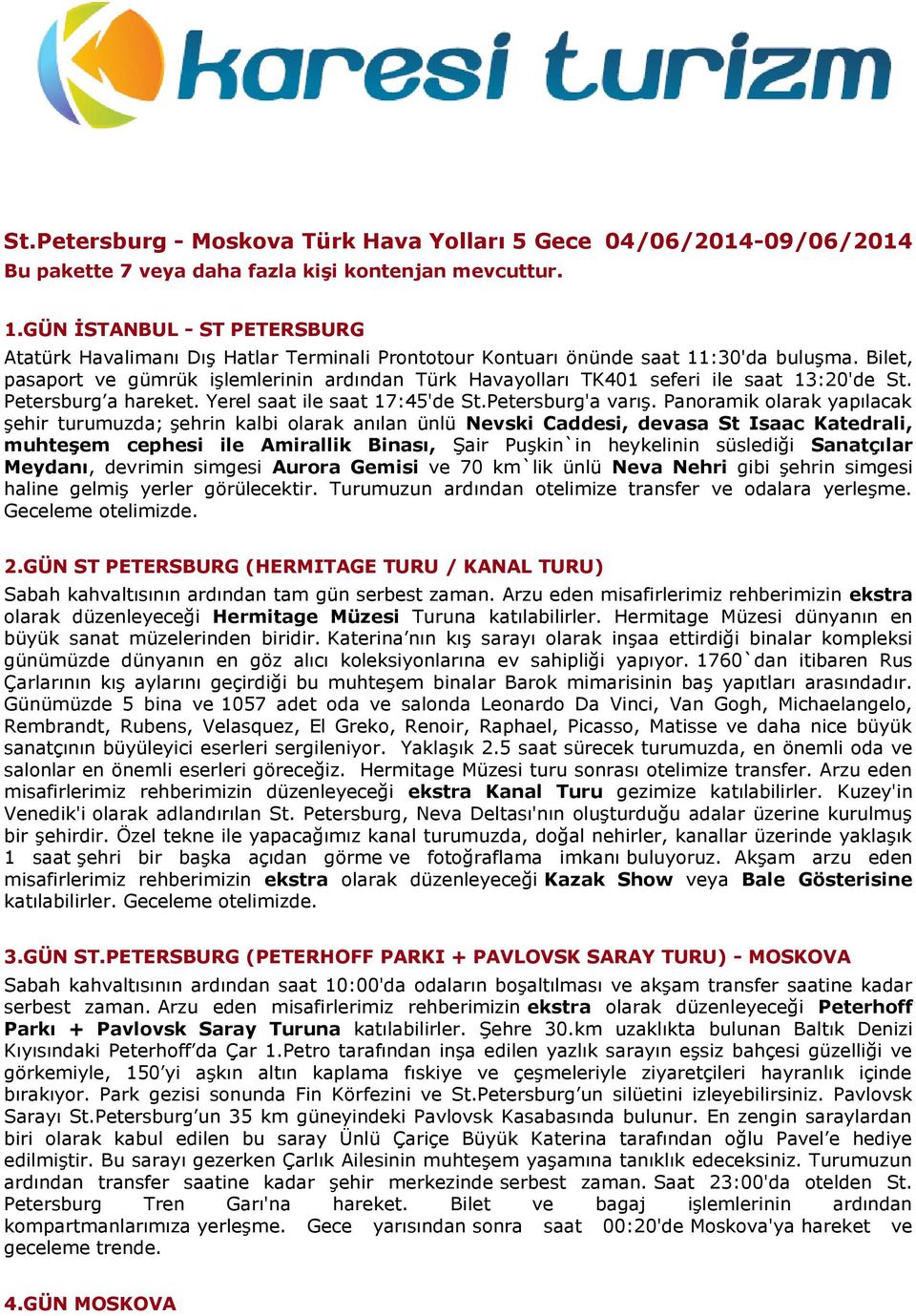 Bilet, pasaport ve gümrük işlemlerinin ardından Türk Havayolları TK401 seferi ile saat 13:20'de St. Petersburg a hareket. Yerel saat ile saat 17:45'de St.Petersburg'a varış.