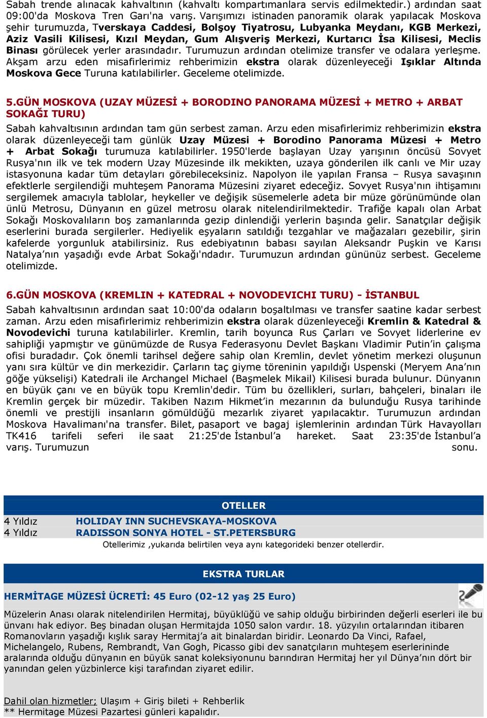 Kurtarıcı İsa Kilisesi, Meclis Binası görülecek yerler arasındadır. Turumuzun ardından otelimize transfer ve odalara yerleşme.