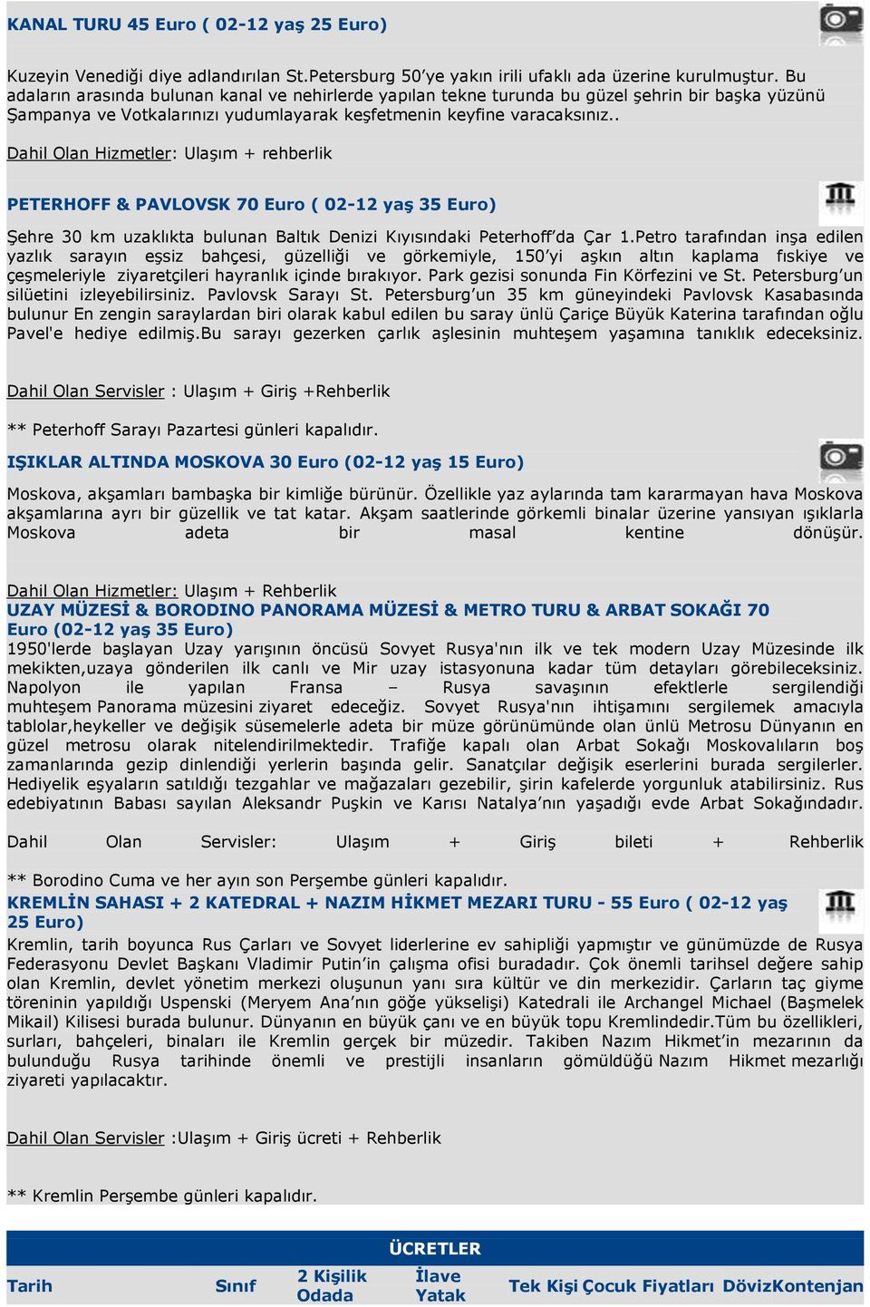 . Dahil Olan Hizmetler: Ulaşım + rehberlik PETERHOFF & PAVLOVSK 70 Euro ( 02-12 yaş 35 Euro) Şehre 30 km uzaklıkta bulunan Baltık Denizi Kıyısındaki Peterhoff da Çar 1.