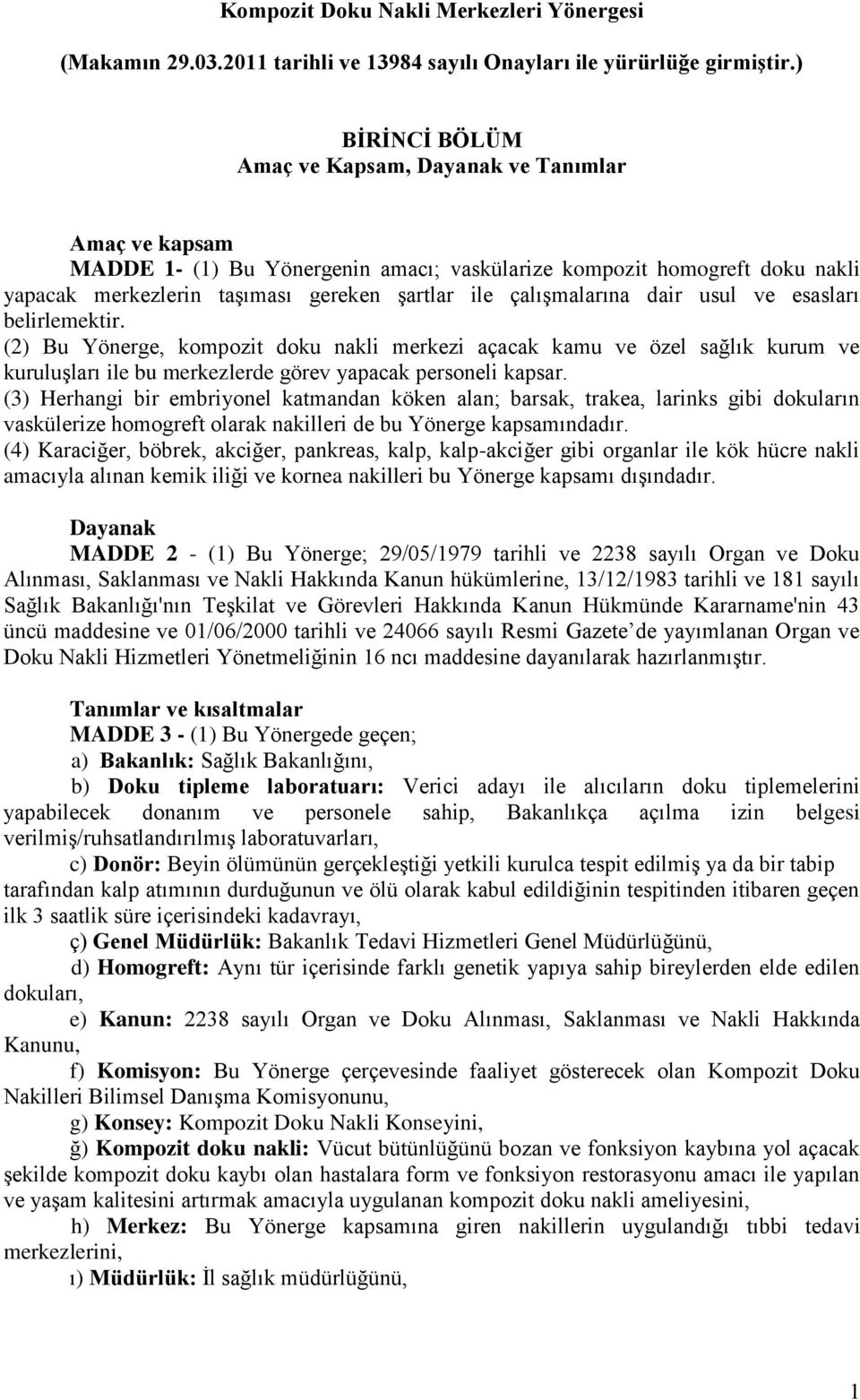 çalışmalarına dair usul ve esasları belirlemektir. (2) Bu Yönerge, kompozit doku nakli merkezi açacak kamu ve özel sağlık kurum ve kuruluşları ile bu merkezlerde görev yapacak personeli kapsar.