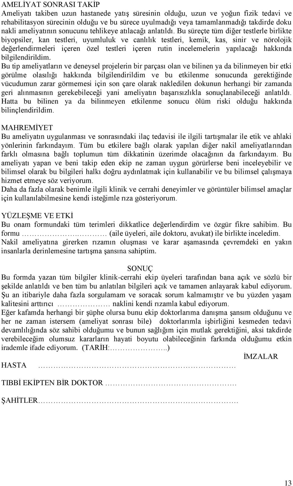 Bu süreçte tüm diğer testlerle birlikte biyopsiler, kan testleri, uyumluluk ve canlılık testleri, kemik, kas, sinir ve nörolojik değerlendirmeleri içeren özel testleri içeren rutin incelemelerin