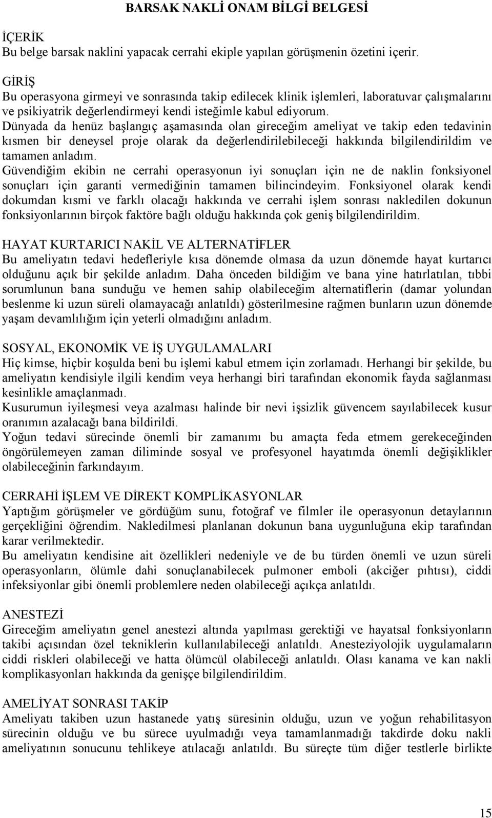 Dünyada da henüz başlangıç aşamasında olan gireceğim ameliyat ve takip eden tedavinin kısmen bir deneysel proje olarak da değerlendirilebileceği hakkında bilgilendirildim ve tamamen anladım.