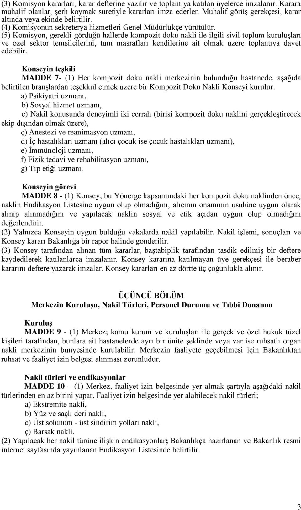 (5) Komisyon, gerekli gördüğü hallerde kompozit doku nakli ile ilgili sivil toplum kuruluşları ve özel sektör temsilcilerini, tüm masrafları kendilerine ait olmak üzere toplantıya davet edebilir.