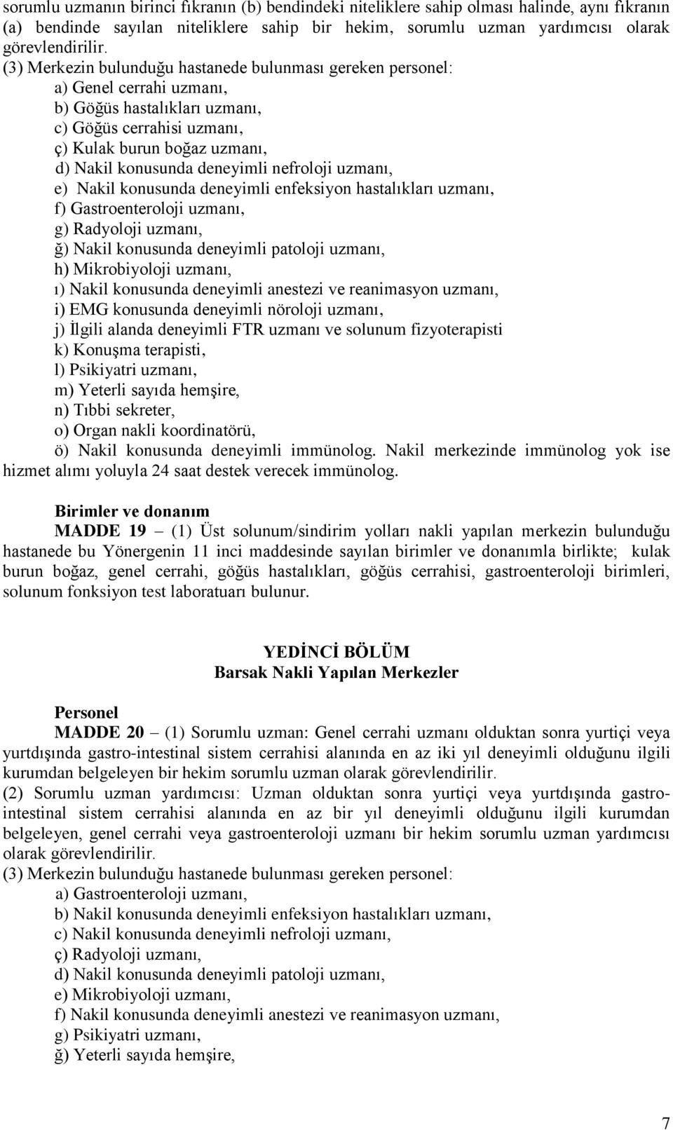 deneyimli nefroloji uzmanı, e) Nakil konusunda deneyimli enfeksiyon hastalıkları uzmanı, f) Gastroenteroloji uzmanı, g) Radyoloji uzmanı, ğ) Nakil konusunda deneyimli patoloji uzmanı, h)