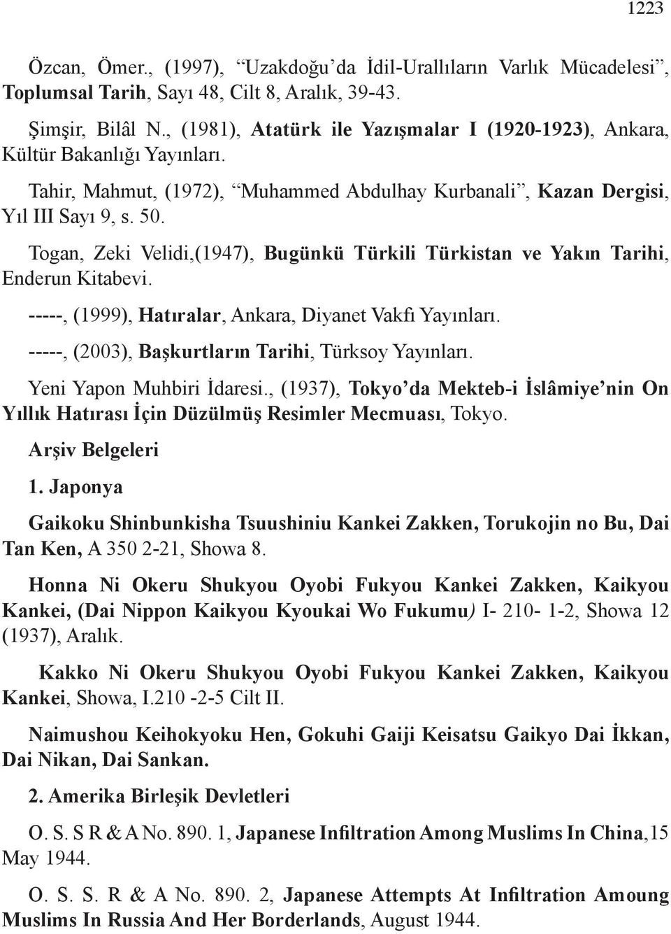 Togan, Zeki Velidi,(1947), Bugünkü Türkili Türkistan ve Yakın Tarihi, Enderun Kitabevi. -----, (1999), Hatıralar, Ankara, Diyanet Vakfı Yayınları.