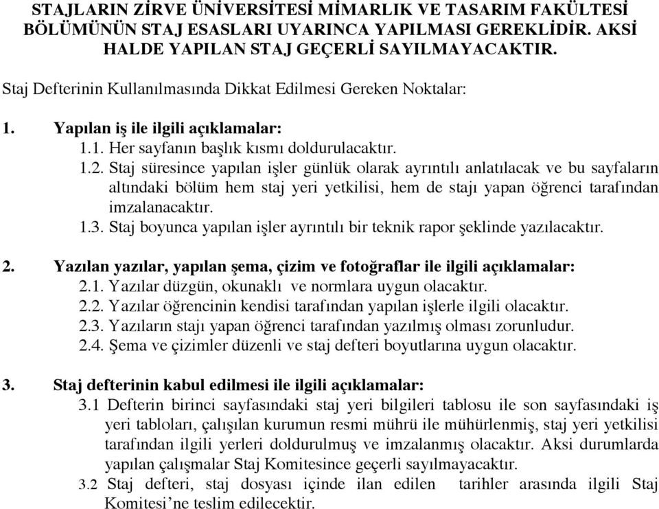 Staj süresince yapılan i"ler günlük olarak ayrıntılı anlatılacak ve bu sayfaların altındaki bölüm hem staj yeri yetkilisi, hem de stajı yapan örenci tarafından imzalanacaktır. 1.3.