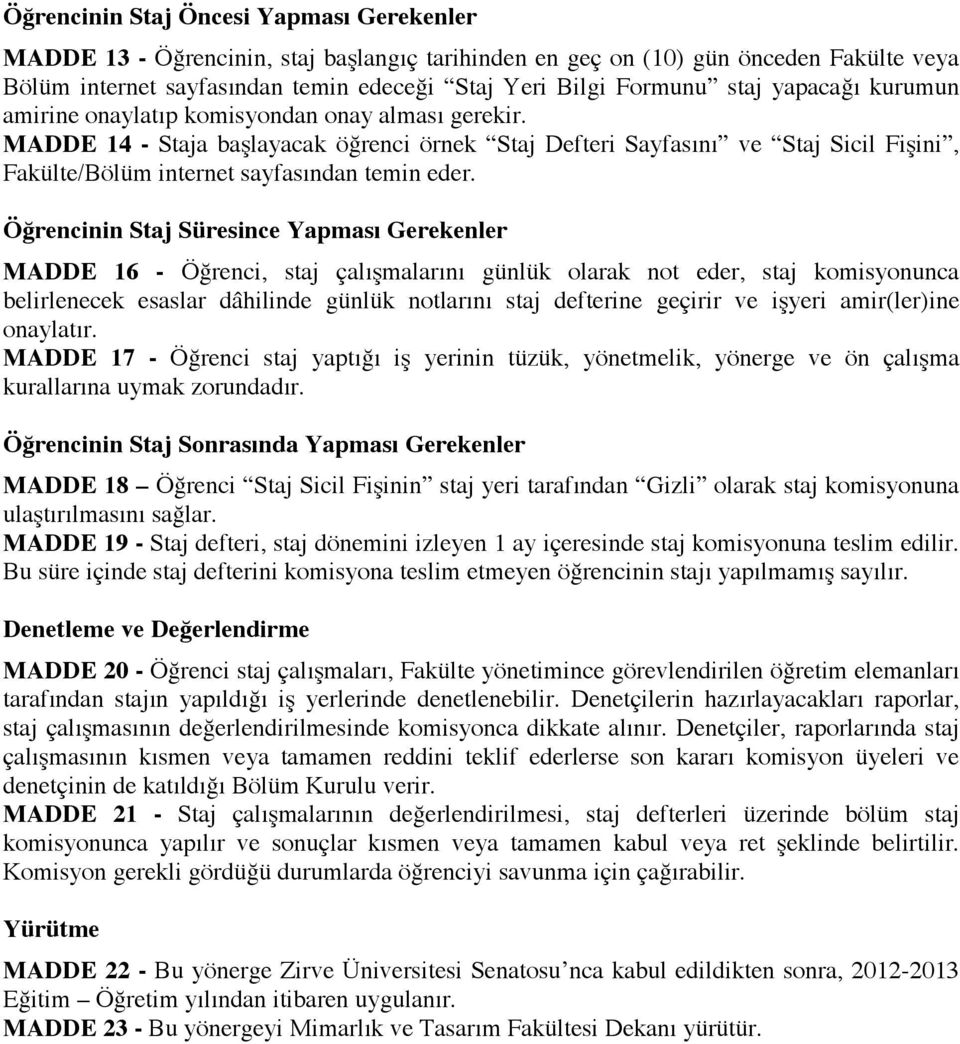 Ö$rencinin Staj Süresince Yapması Gerekenler MADDE 16 - Örenci, staj çalı"malarını günlük olarak not eder, staj komisyonunca belirlenecek esaslar dâhilinde günlük notlarını staj defterine geçirir ve