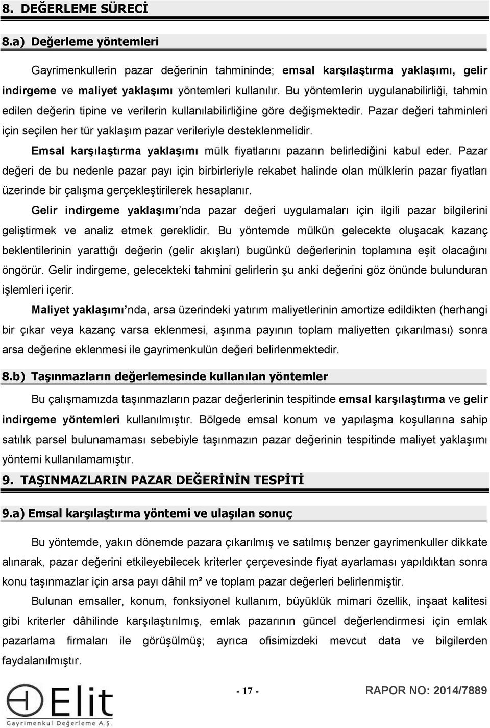 Pazar değeri tahminleri için seçilen her tür yaklaşım pazar verileriyle desteklenmelidir. Emsal karşılaştırma yaklaşımı mülk fiyatlarını pazarın belirlediğini kabul eder.