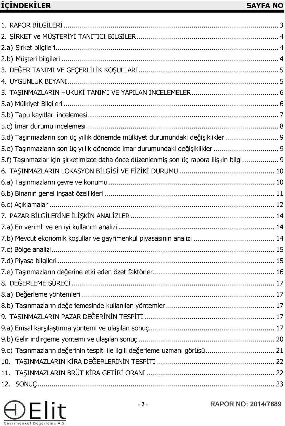 d) Taşınmazların son üç yıllık dönemde mülkiyet durumundaki değişiklikler... 9 5.e) Taşınmazların son üç yıllık dönemde imar durumundaki değişiklikler... 9 5.f) Taşınmazlar için şirketimizce daha önce düzenlenmiş son üç rapora ilişkin bilgi.