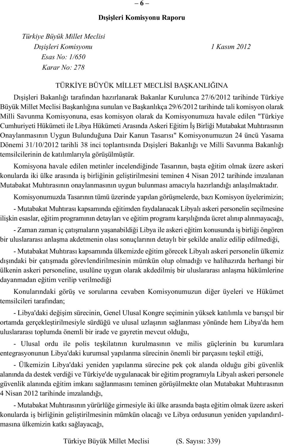 olarak da Komisyonumuza havale edilen "Türkiye Cumhuriyeti Hükümeti ile Libya Hükümeti Arasında Askeri Eğitim İş Birliği Mutabakat Muhtırasının Onaylanmasının Uygun Bulunduğuna Dair Kanun Tasarısı"