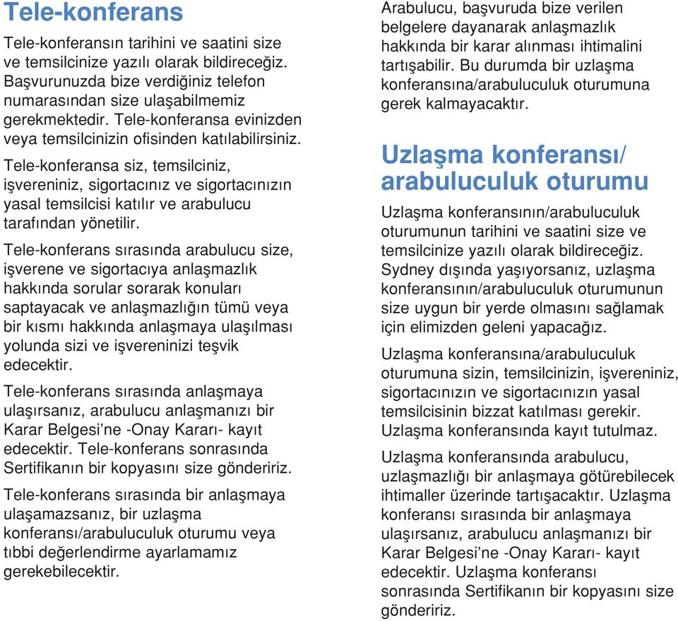 Tele-konferansa siz, temsilciniz, i vereniniz, sigortacınız ve sigortacınızın yasal temsilcisi katılır ve arabulucu tarafından yönetilir.