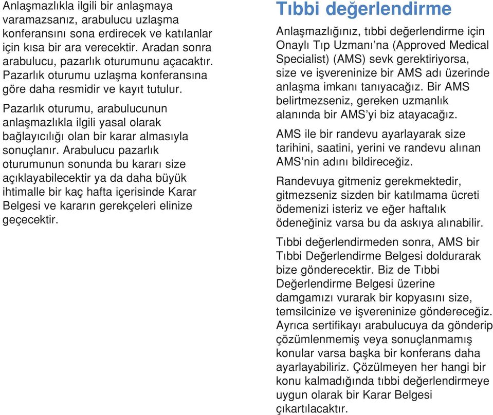 Arabulucu pazarlık oturumunun sonunda bu kararı size açıklayabilecektir ya da daha büyük ihtimalle bir kaç hafta içerisinde Karar Belgesi ve kararın gerekçeleri elinize geçecektir.