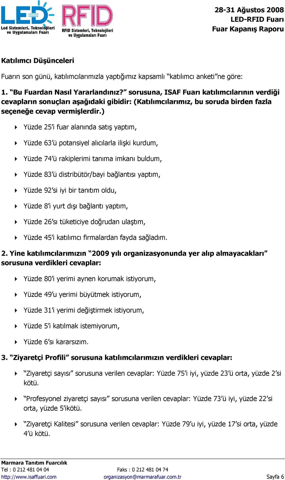 ) Yüzde 25 i fuar alanında satış yaptım, Yüzde 63 ü potansiyel alıcılarla ilişki kurdum, Yüzde 74 ü rakiplerimi tanıma imkanı buldum, Yüzde 83 ü distribütör/bayi bağlantısı yaptım, Yüzde 92 si iyi