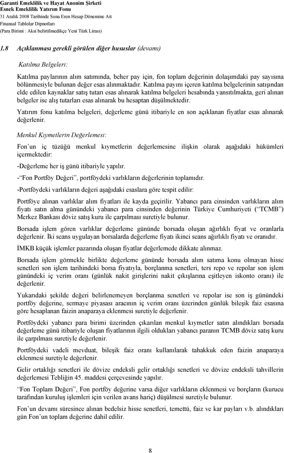 8 Açıklanması gerekli görülen diğer hususlar (devamı) Katılma Belgeleri: Katılma paylarının alım satımında, beher pay için, fon toplam değerinin dolaşımdaki pay sayısına bölünmesiyle bulunan değer