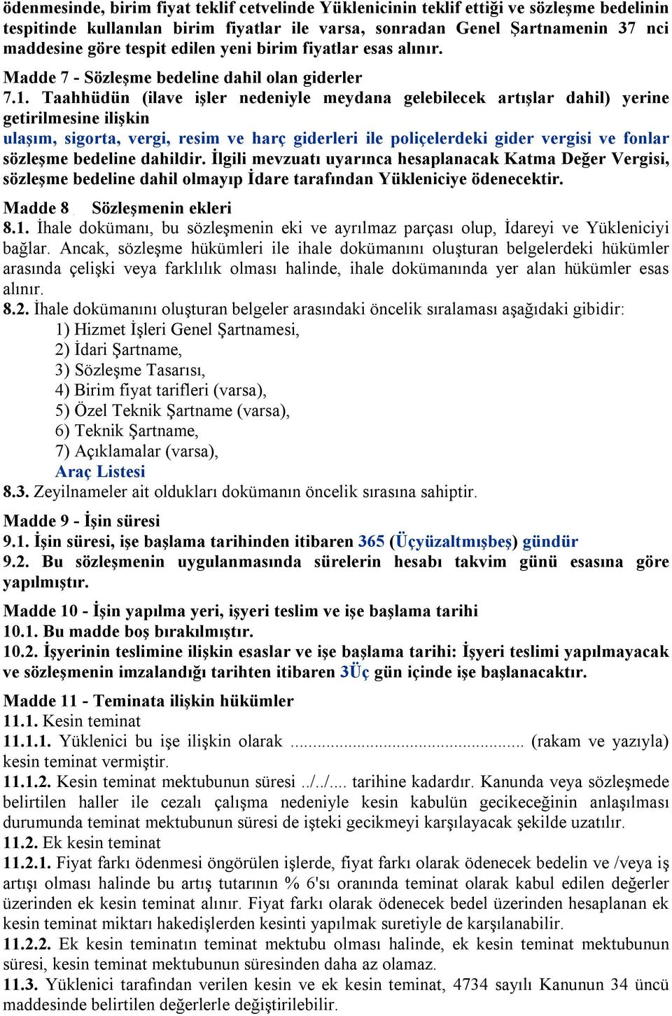 Taahhüdün (ilave işler nedeniyle meydana gelebilecek artışlar dahil) yerine getirilmesine ilişkin ulaşım, sigorta, vergi, resim ve harç giderleri ile poliçelerdeki gider vergisi ve fonlar sözleşme