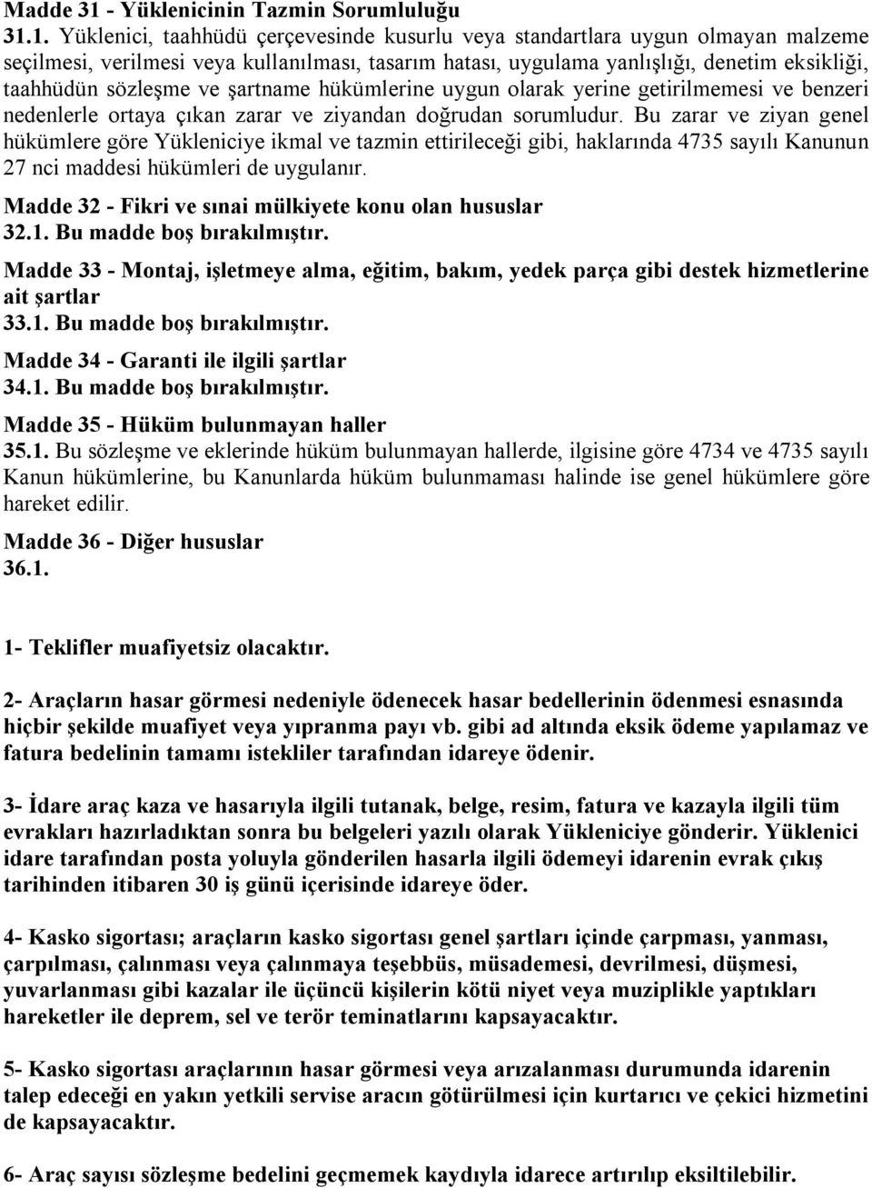 1. Yüklenici, taahhüdü çerçevesinde kusurlu veya standartlara uygun olmayan malzeme seçilmesi, verilmesi veya kullanılması, tasarım hatası, uygulama yanlışlığı, denetim eksikliği, taahhüdün sözleşme