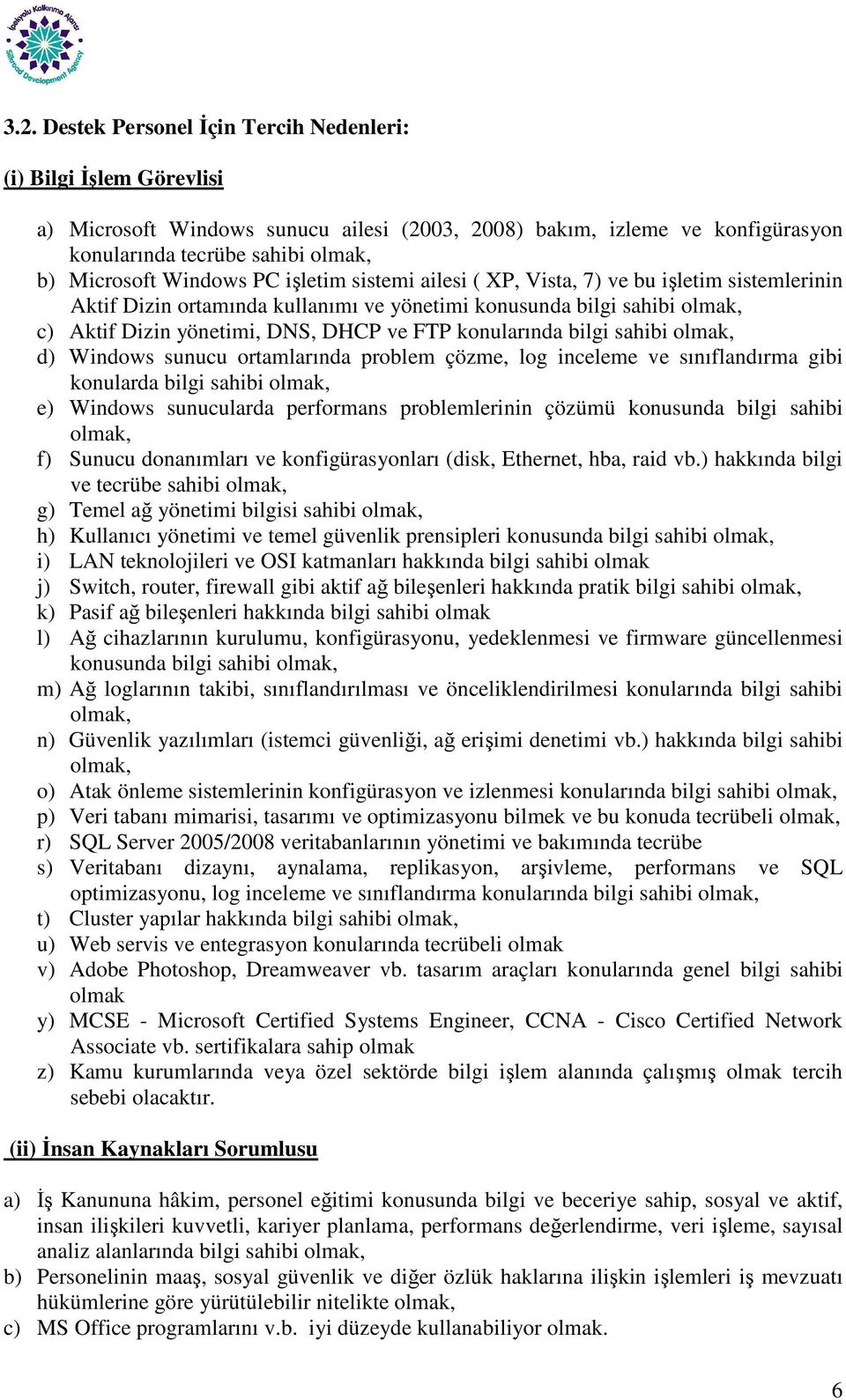 konularında bilgi sahibi olmak, d) Windows sunucu ortamlarında problem çözme, log inceleme ve sınıflandırma gibi konularda bilgi sahibi olmak, e) Windows sunucularda performans problemlerinin çözümü