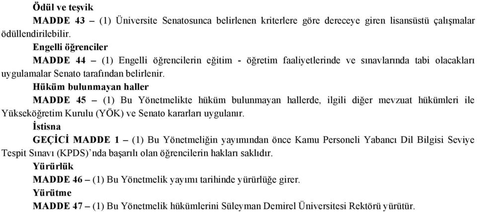 Hüküm bulunmayan haller MADDE 45 (1) Bu Yönetmelikte hüküm bulunmayan hallerde, ilgili diğer mevzuat hükümleri ile Yükseköğretim Kurulu (YÖK) ve Senato kararları uygulanır.