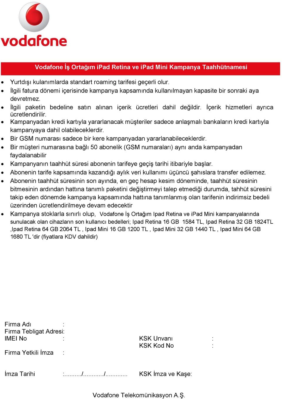 Kampanyadan kredi kartıyla yararlanacak müşteriler sadece anlaşmalı bankaların kredi kartıyla kampanyaya dahil olabileceklerdir. Bir GSM numarası sadece bir kere kampanyadan yararlanabileceklerdir.