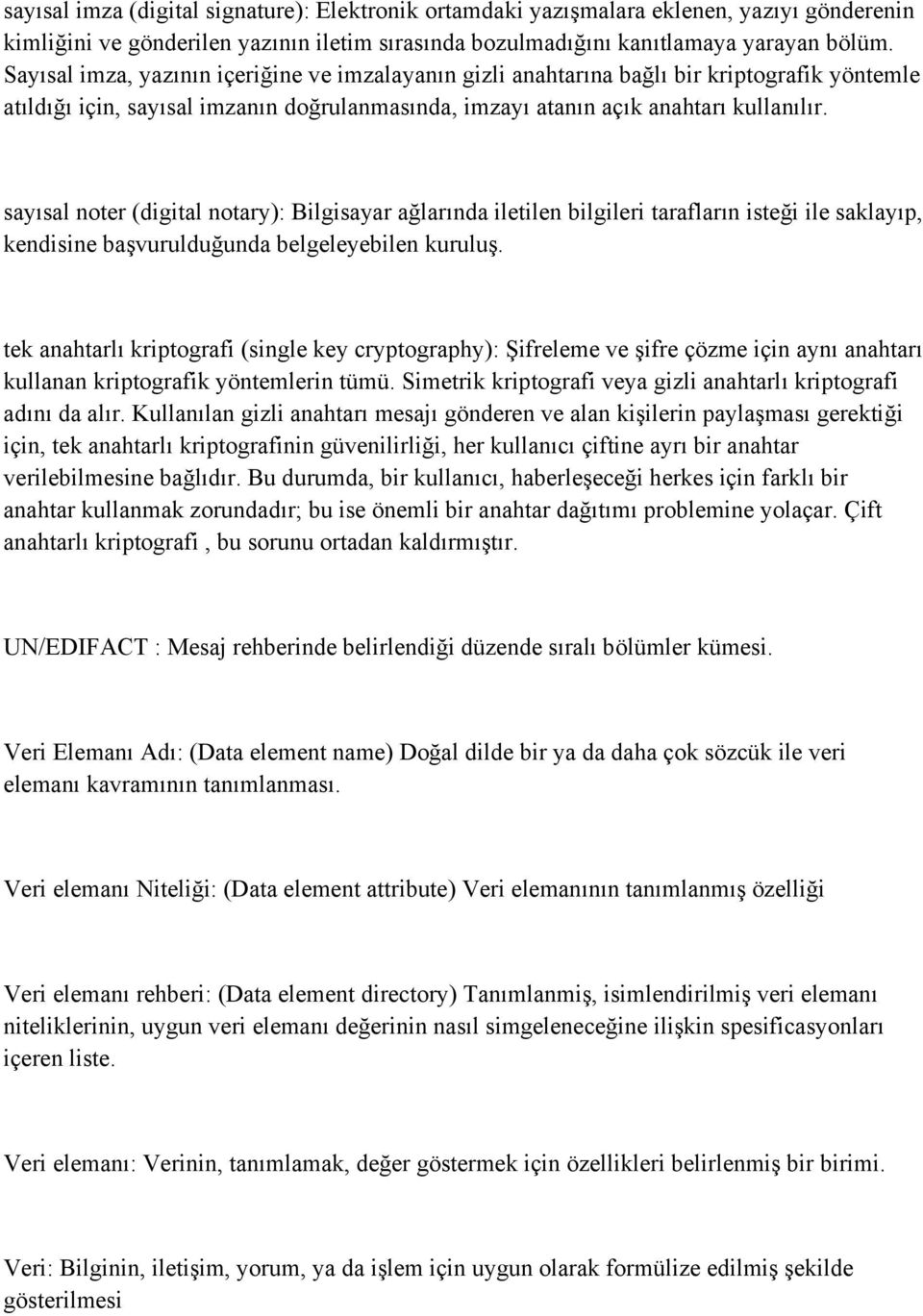 sayısal noter (digital notary): Bilgisayar ağlarında iletilen bilgileri tarafların isteği ile saklayıp, kendisine başvurulduğunda belgeleyebilen kuruluş.