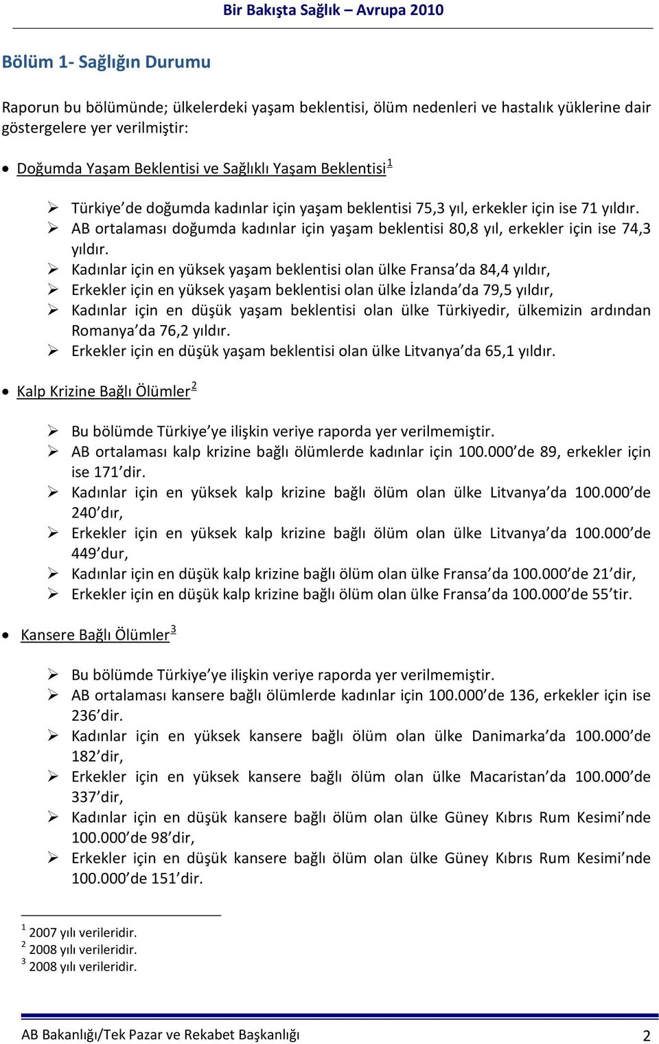 Kadınlar için en yüksek yaşam beklentisi olan ülke Fransa da 84,4 yıldır, Erkekler için en yüksek yaşam beklentisi olan ülke İzlanda da 79,5 yıldır, Kadınlar için en düşük yaşam beklentisi olan ülke