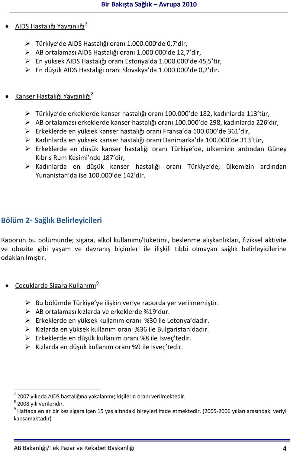 000 de 298, kadınlarda 226 dır, Erkeklerde en yüksek kanser hastalığı oranı Fransa da 100.000 de 361 dir, Kadınlarda en yüksek kanser hastalığı oranı Danimarka da 100.