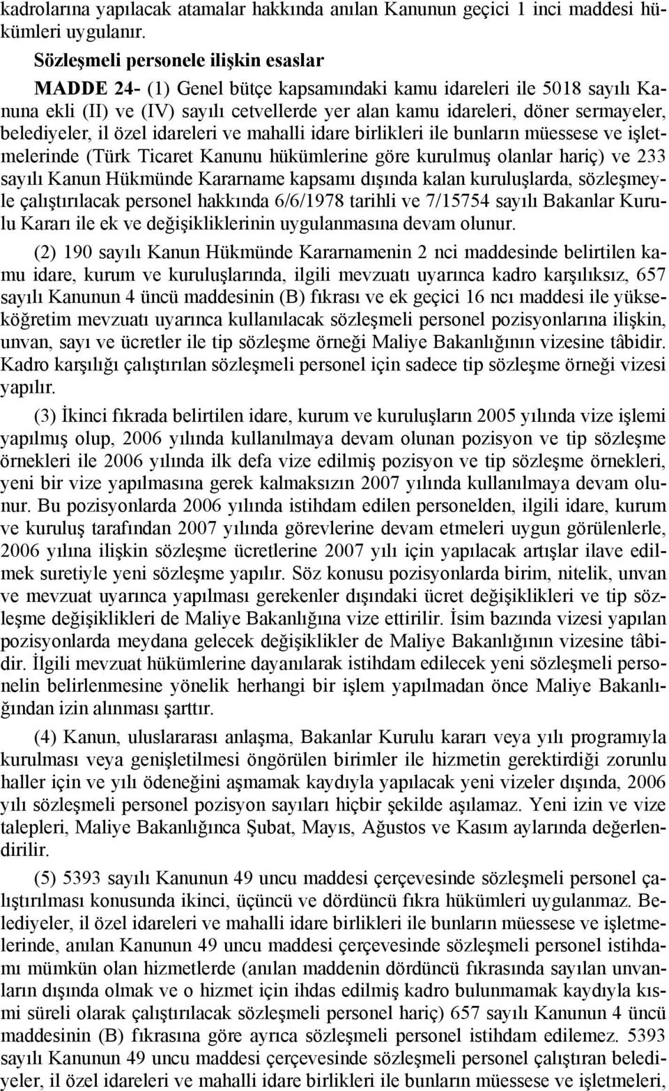 belediyeler, il özel idareleri ve mahalli idare birlikleri ile bunların müessese ve işletmelerinde (Türk Ticaret Kanunu hükümlerine göre kurulmuş olanlar hariç) ve 233 sayılı Kanun Hükmünde Kararname