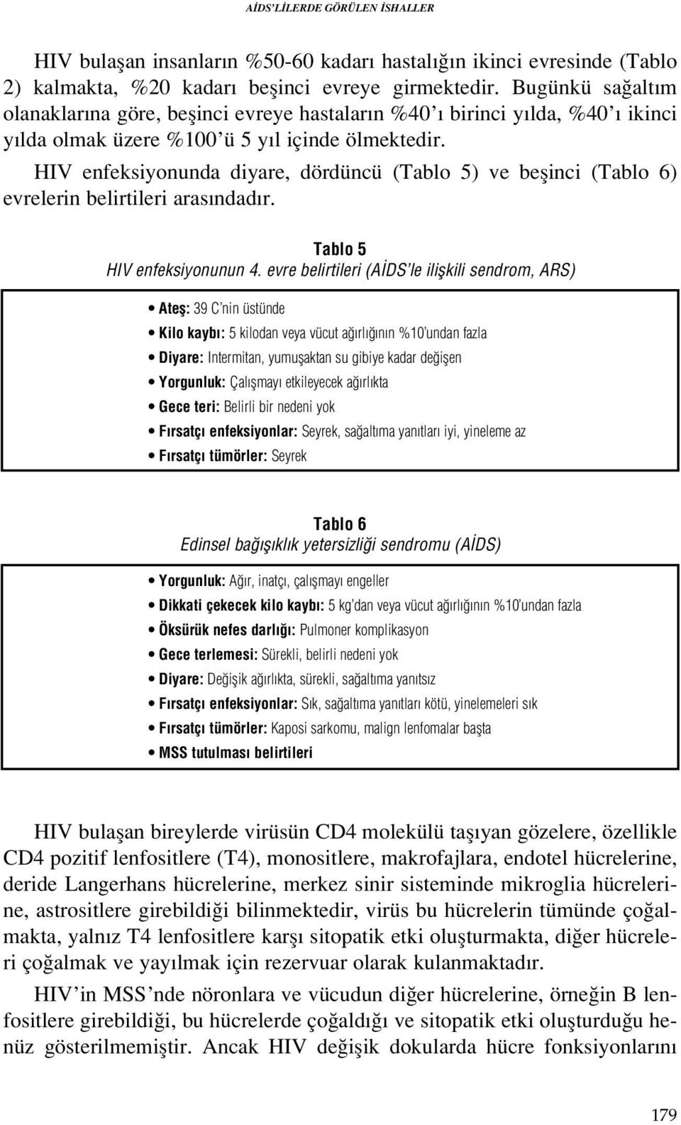 HIV enfeksiyonunda diyare, dördüncü (Tablo 5) ve beflinci (Tablo 6) evrelerin belirtileri aras ndad r. Tablo 5 HIV enfeksiyonunun 4.