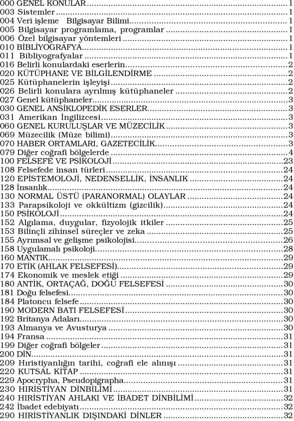 ..3 030 GENEL ANSÜKLOPEDÜK ESERLER... 3 031 Amerikan Üngilizcesi...3 060 GENEL KURULUÞLAR VE M ZECÜLÜK...3 069 MŸzecilik (MŸze bilimi)...3 070 HABER ORTAMLARI, GAZETECÜLÜK.