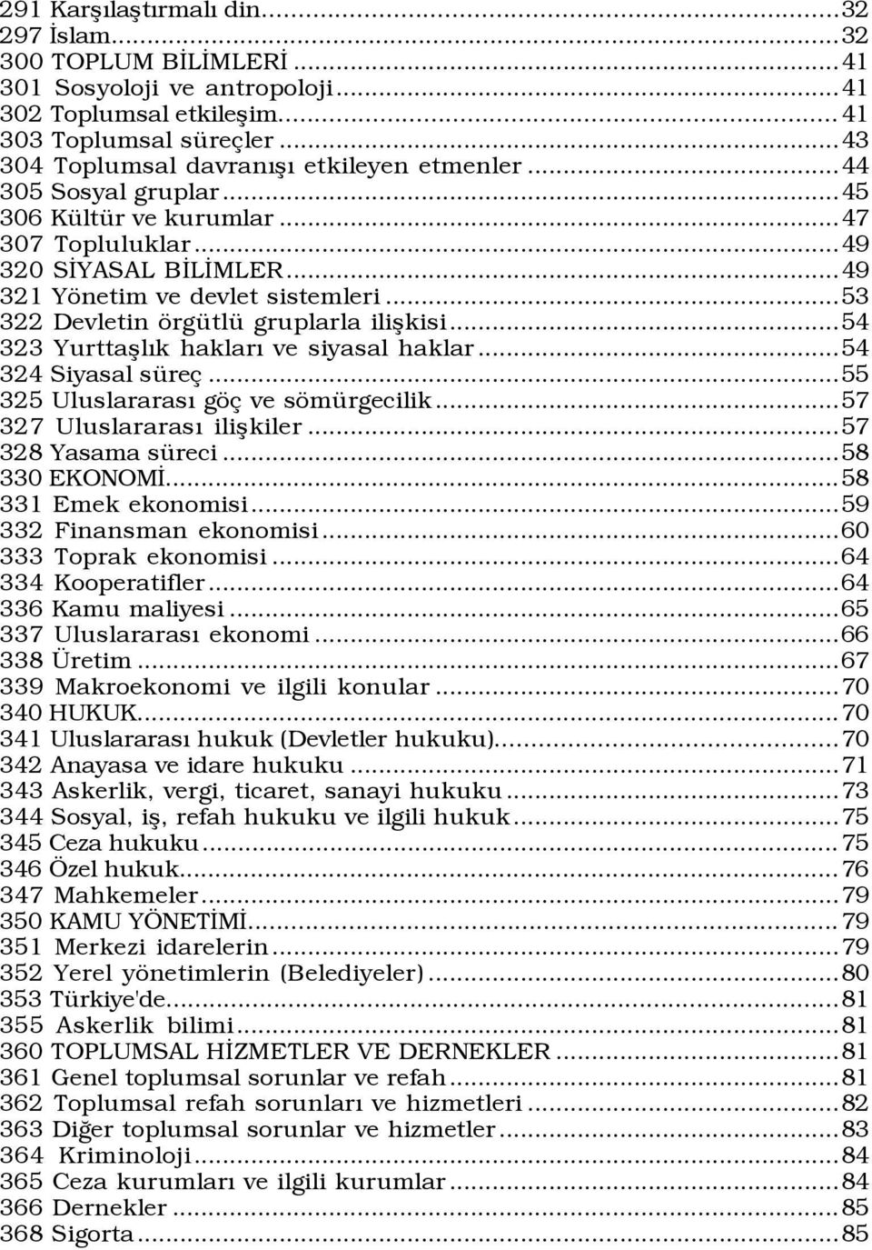 ..53 322 Devletin šrgÿtlÿ gruplarla ilißkisi...54 323 YurttaßlÝk haklarý ve siyasal haklar...54 324 Siyasal sÿre...55 325 UluslararasÝ gš ve sšmÿrgecilik...57 327 UluslararasÝ ilißkiler.