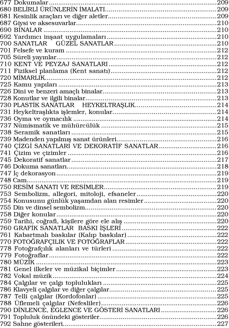 ..212 725 Kamu yapýlarý...213 726 Dini ve benzeri ama lý binalar...213 728 Konutlar ve ilgili binalar...213 730 PLASTÜK SANATLAR HEYKELTRAÞLIK...214 731 HeykeltraßlÝkta ißlemler, konular.