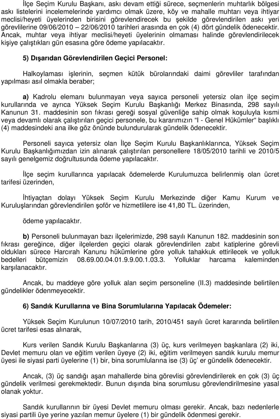 Ancak, muhtar veya ihtiyar meclisi/heyeti üyelerinin olmaması halinde görevlendirilecek ki iye çalı tıkları gün esasına göre ödeme yapılacaktır.