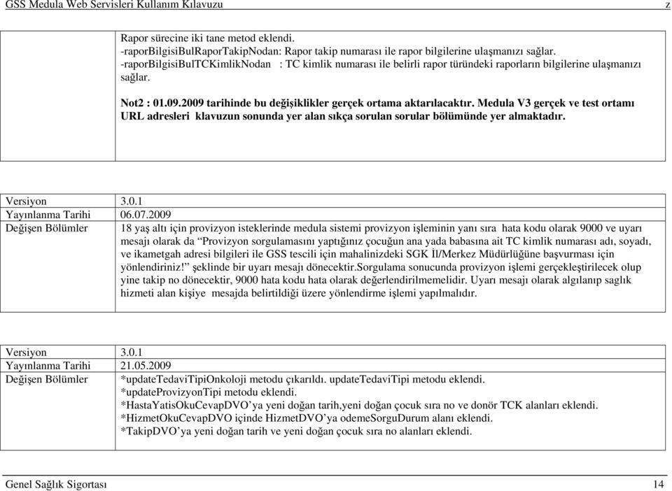 Medula V3 gerçek ve test ortamı URL adresleri klavuun sonunda yer alan sıkça sorulan sorular bölümünde yer almaktadır. Versiyon 3.0.1 Yayınlanma Tarihi 06.07.