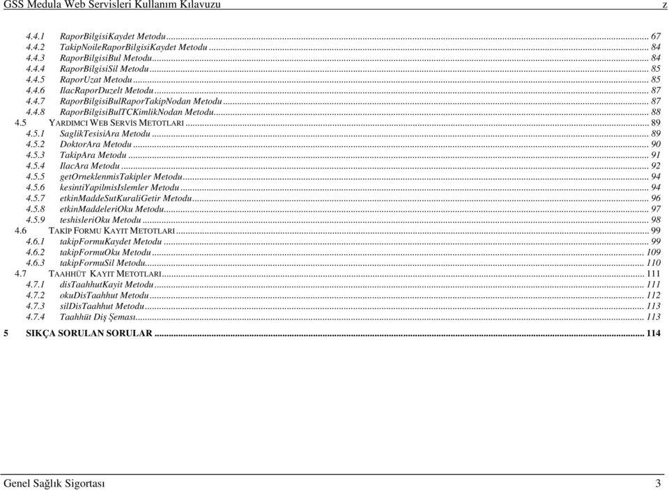 5.1 SaglikTesisiAra Metodu... 89 4.5.2 DoktorAra Metodu... 90 4.5.3 TakipAra Metodu... 91 4.5.4 IlacAra Metodu... 92 4.5.5 getorneklenmistakipler Metodu... 94 4.5.6 kesintiyapilmisislemler Metodu.
