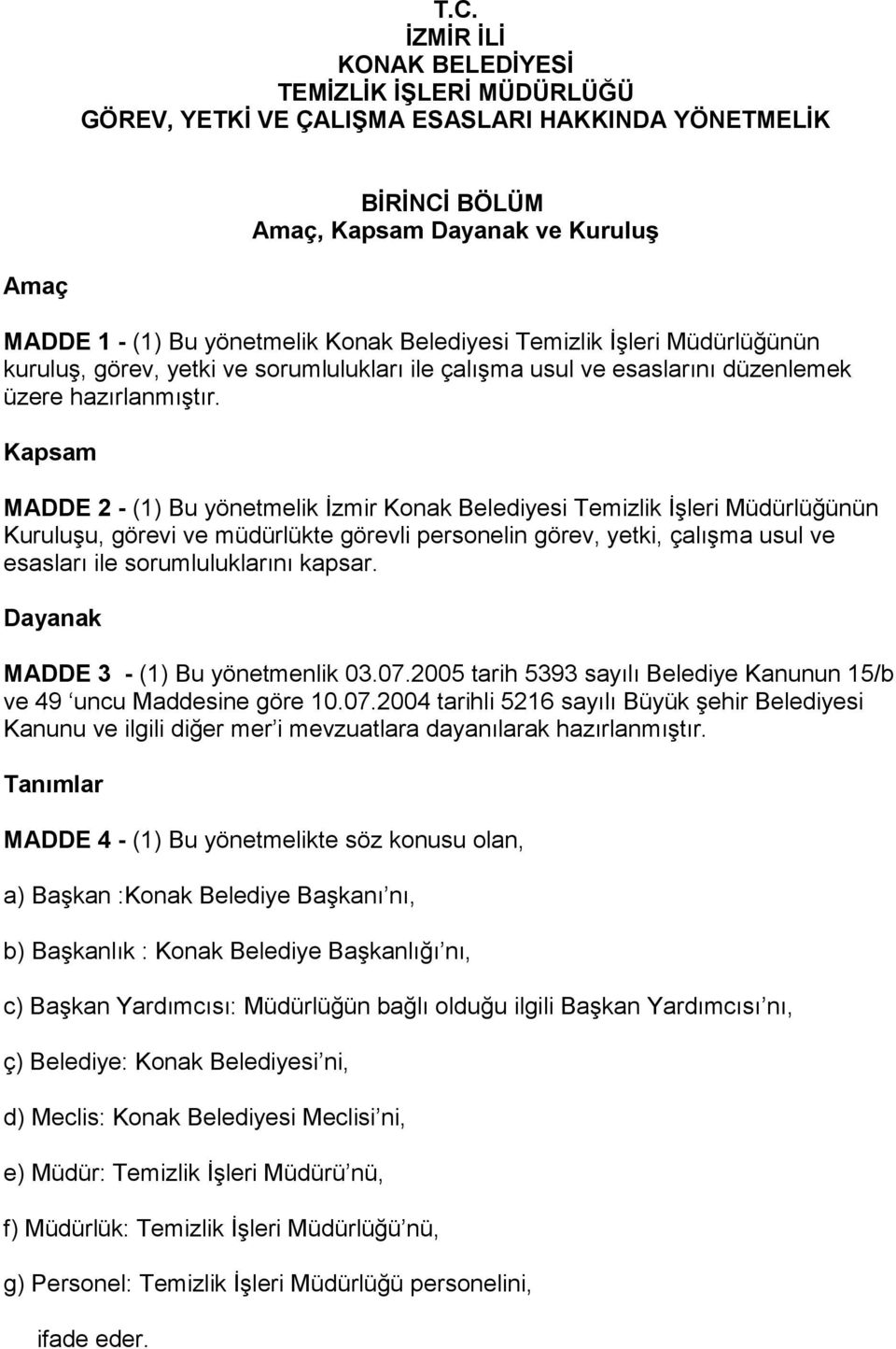Kapsam MADDE 2 - (1) Bu yönetmelik İzmir Konak Belediyesi Temizlik İşleri Müdürlüğünün Kuruluşu, görevi ve müdürlükte görevli personelin görev, yetki, çalışma usul ve esasları ile sorumluluklarını