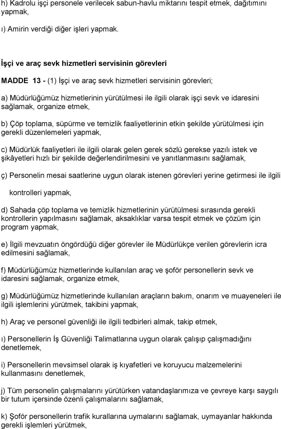 sağlamak, organize etmek, b) Çöp toplama, süpürme ve temizlik faaliyetlerinin etkin şekilde yürütülmesi için gerekli düzenlemeleri yapmak, c) Müdürlük faaliyetleri ile ilgili olarak gelen gerek sözlü