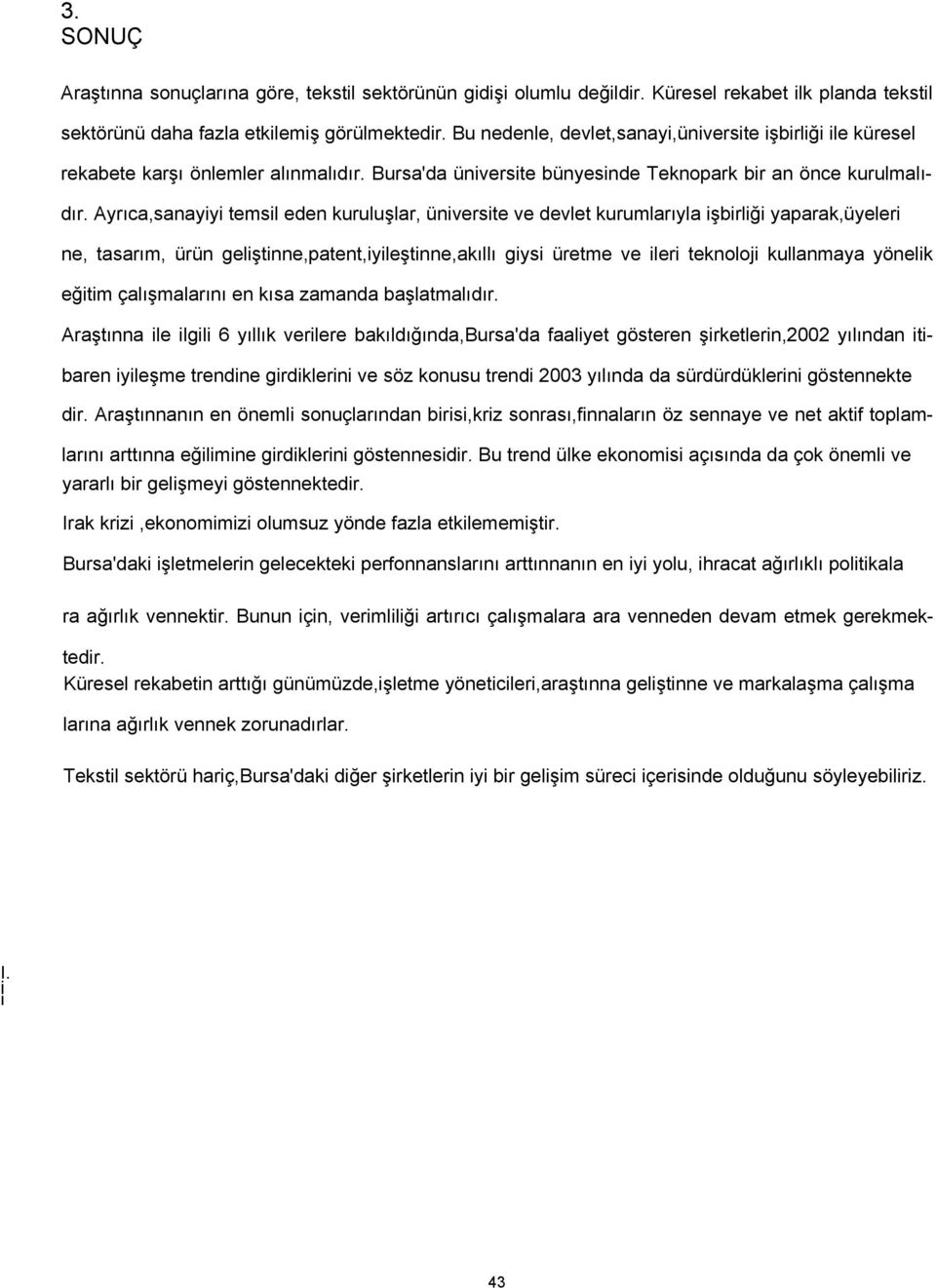 Ayrıca,sanayiyi temsil eden kuruluşlar, üniversite ve devlet kurumlarıyla işbirliği yaparak,üyeleri ne, tasarım, ürün geliştinne,patent,iyileştinne,akıllı giysi üretme ve ileri teknoloji kullanmaya