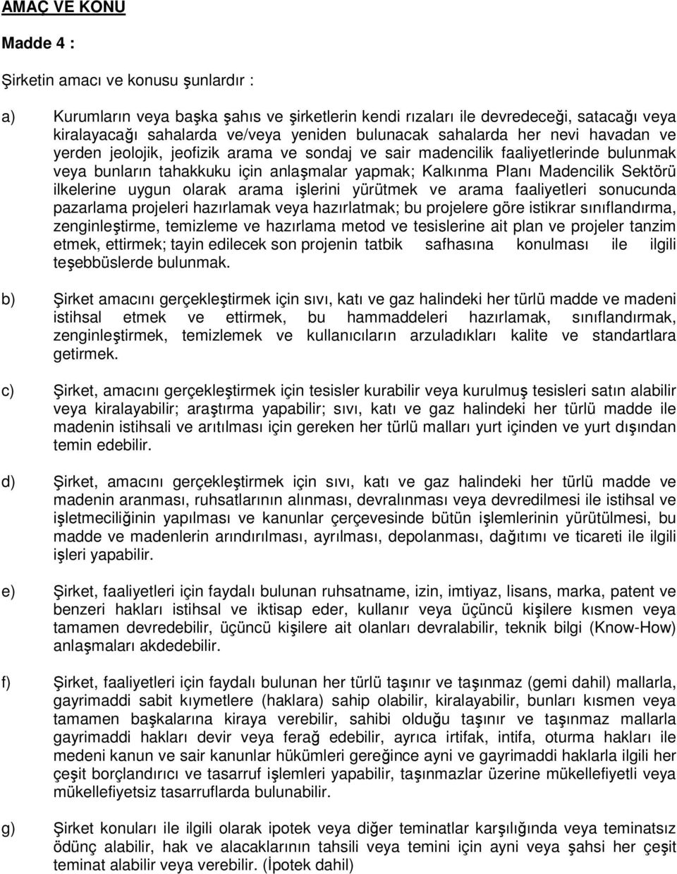 Sektörü ilkelerine uygun olarak arama işlerini yürütmek ve arama faaliyetleri sonucunda pazarlama projeleri hazırlamak veya hazırlatmak; bu projelere göre istikrar sınıflandırma, zenginleştirme,