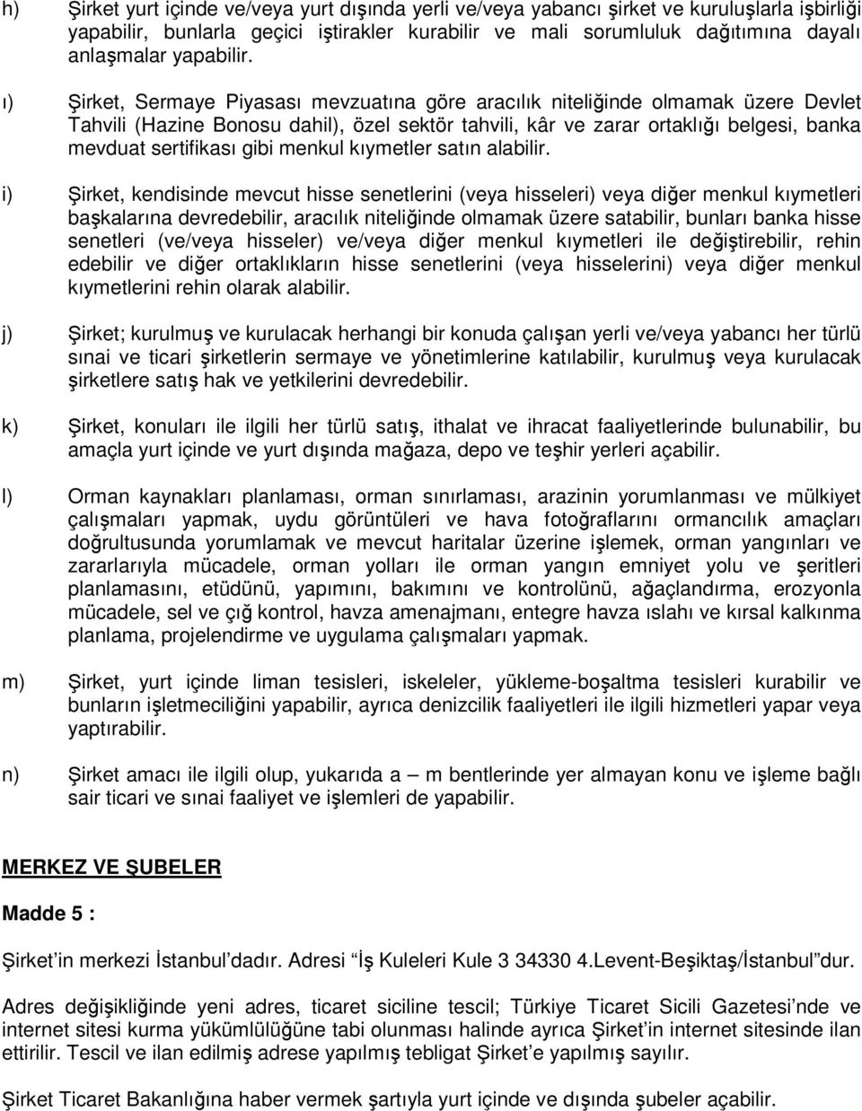 ı) Şirket, Sermaye Piyasası mevzuatına göre aracılık niteliğinde olmamak üzere Devlet Tahvili (Hazine Bonosu dahil), özel sektör tahvili, kâr ve zarar ortaklığı belgesi, banka mevduat sertifikası