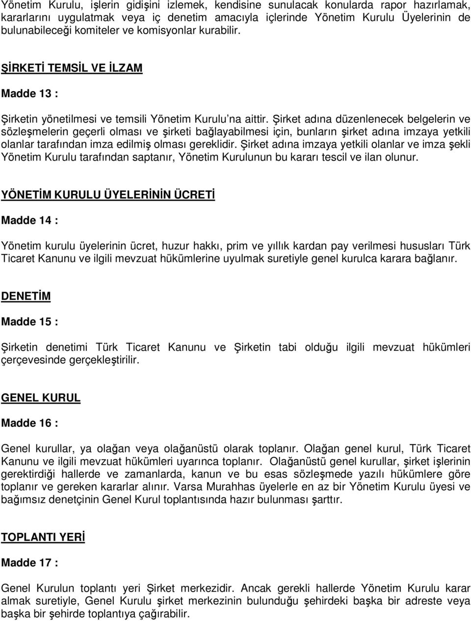 Şirket adına düzenlenecek belgelerin ve sözleşmelerin geçerli olması ve şirketi bağlayabilmesi için, bunların şirket adına imzaya yetkili olanlar tarafından imza edilmiş olması gereklidir.