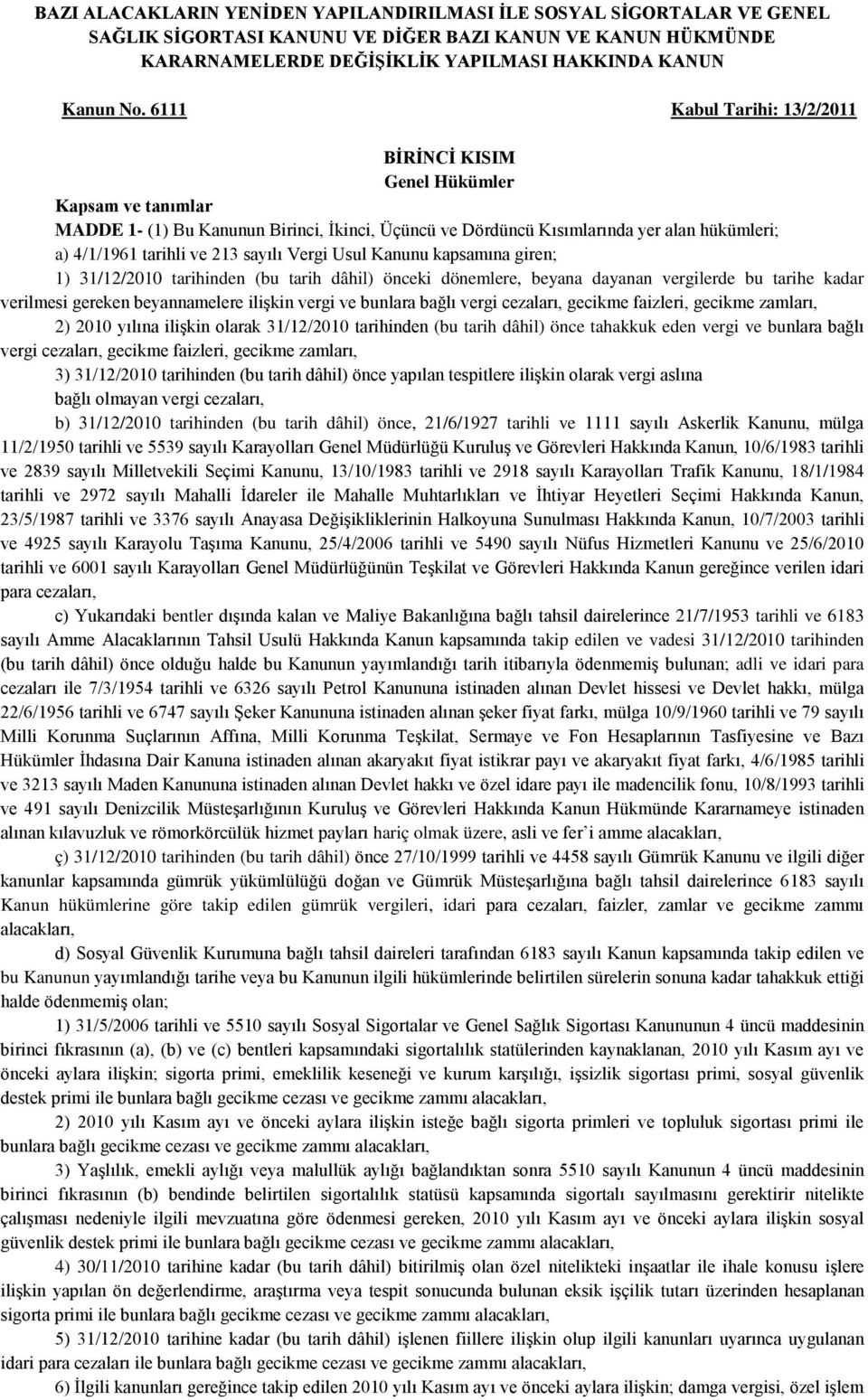 sayılı Vergi Usul Kanunu kapsamına giren; 1) 31/12/2010 tarihinden (bu tarih dâhil) önceki dönemlere, beyana dayanan vergilerde bu tarihe kadar verilmesi gereken beyannamelere ilişkin vergi ve