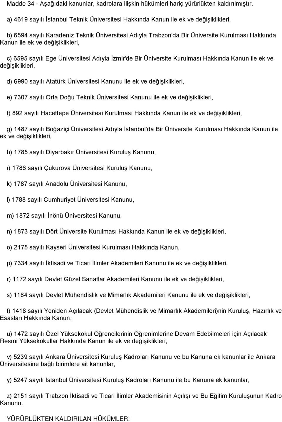 değişiklikleri, c) 6595 sayılı Ege Üniversitesi Adıyla İzmir'de Bir Üniversite Kurulması Hakkında Kanun ile ek ve değişiklikleri, d) 6990 sayılı Atatürk Üniversitesi Kanunu ile ek ve değişiklikleri,