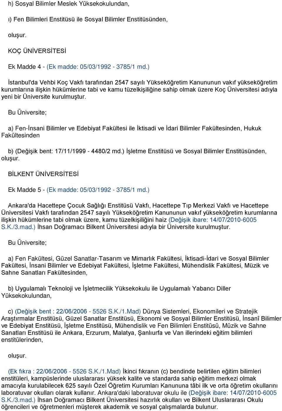 yeni bir Üniversite kurulmuştur. Bu Üniversite; a) Fen-İnsani Bilimler ve Edebiyat Fakültesi ile İktisadi ve İdari Bilimler Fakültesinden, Hukuk Fakültesinden b) (Değişik bent: 17/11/1999-4480/2 md.