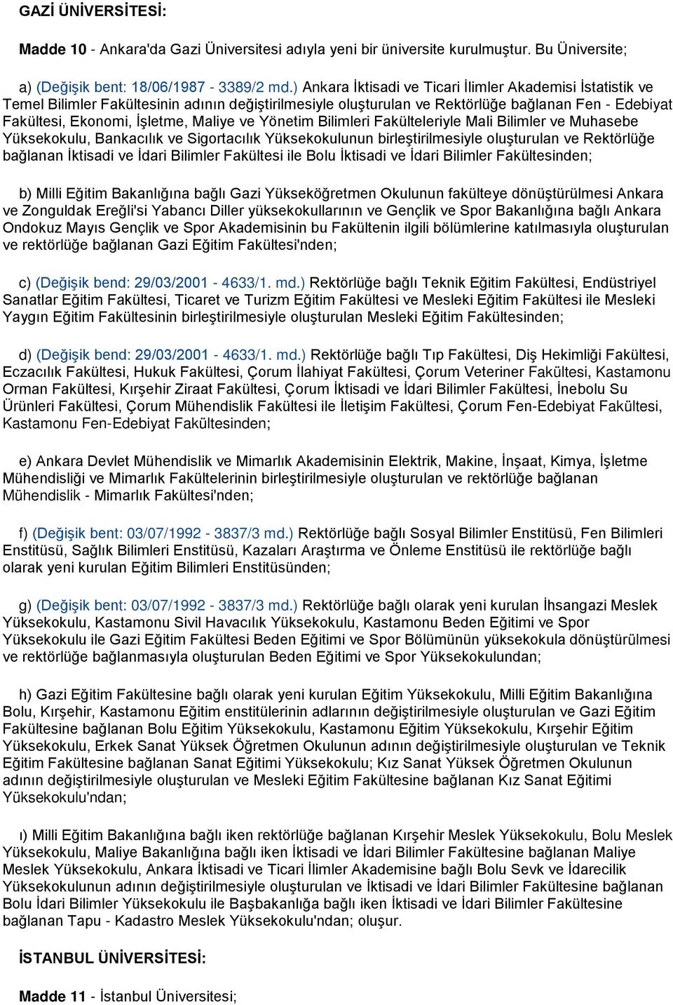 ve Yönetim Bilimleri Fakülteleriyle Mali Bilimler ve Muhasebe Yüksekokulu, Bankacılık ve Sigortacılık Yüksekokulunun birleştirilmesiyle oluşturulan ve Rektörlüğe bağlanan İktisadi ve İdari Bilimler