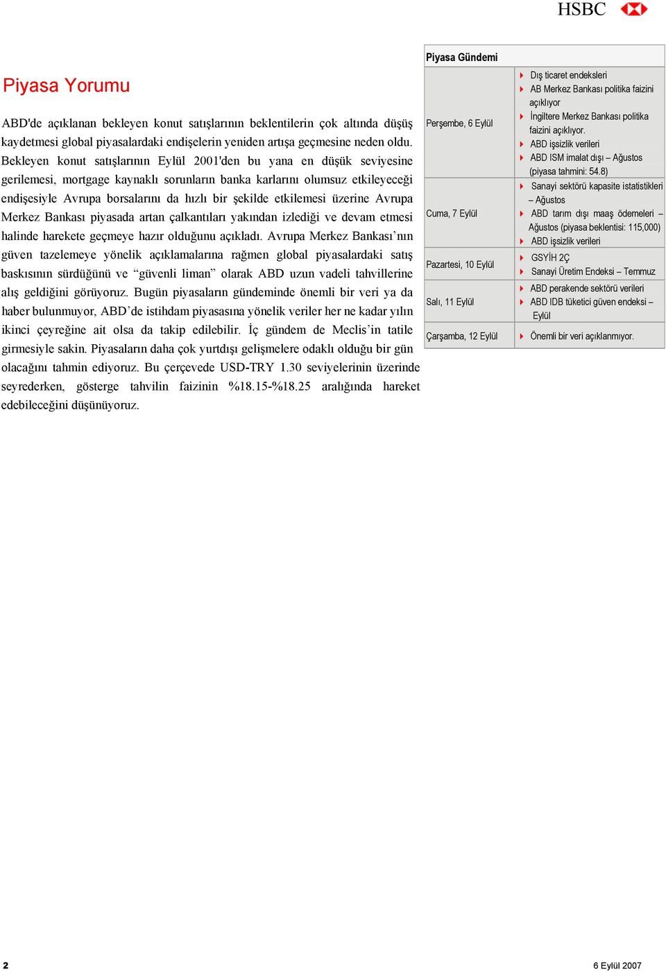 şekilde etkilemesi üzerine Avrupa Merkez Bankası piyasada artan çalkantıları yakından izlediği ve devam etmesi halinde harekete geçmeye hazır olduğunu açıkladı.