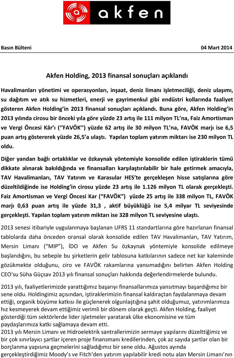 Buna göre, Akfen Holding in 2013 yılında cirosu bir önceki yıla göre yüzde 23 artış ile 111 milyon TL na, Faiz Amortisman ve Vergi Öncesi Kâr ı ( FAVÖK ) yüzde 62 artış ile 30 milyon TL na, FAVÖK